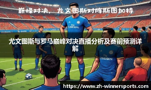 尤文图斯与罗马巅峰对决直播分析及赛前预测详解