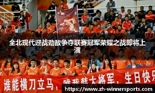 全北现代迎战劲敌争夺联赛冠军荣耀之战即将上演