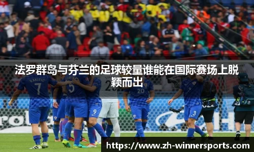 法罗群岛与芬兰的足球较量谁能在国际赛场上脱颖而出