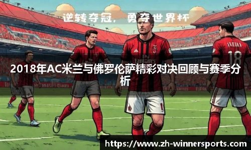2018年AC米兰与佛罗伦萨精彩对决回顾与赛季分析